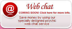 web chat. Shy? Prefer to type? Save money by using our specially designed psychic web chat service.